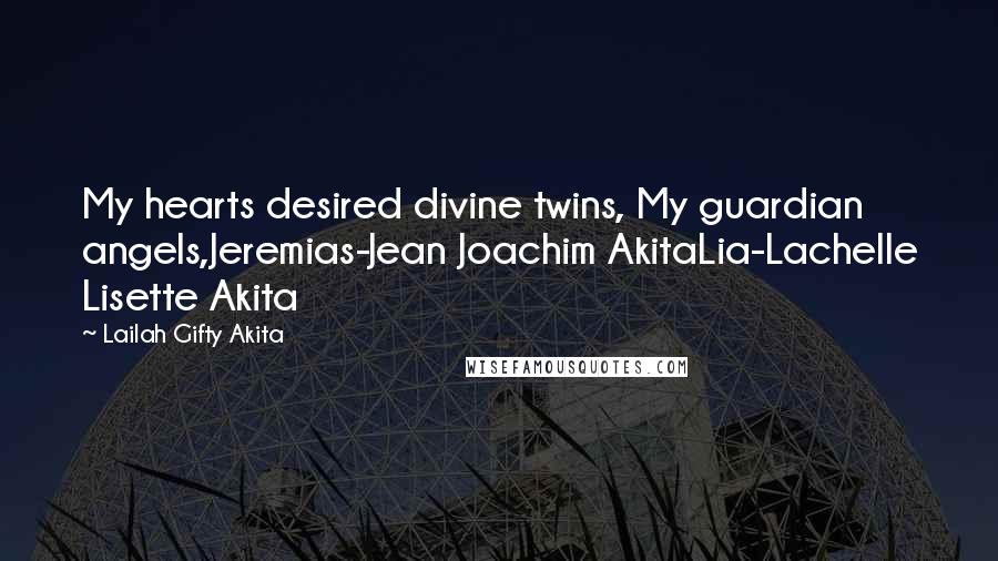 Lailah Gifty Akita Quotes: My hearts desired divine twins, My guardian angels,Jeremias-Jean Joachim AkitaLia-Lachelle Lisette Akita
