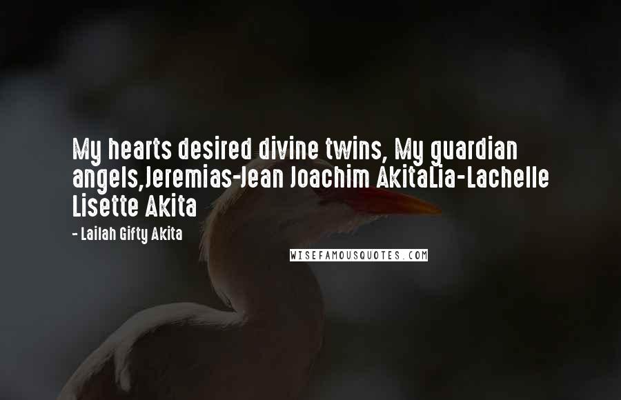 Lailah Gifty Akita Quotes: My hearts desired divine twins, My guardian angels,Jeremias-Jean Joachim AkitaLia-Lachelle Lisette Akita