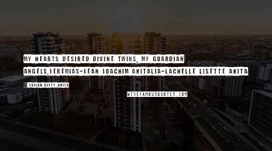 Lailah Gifty Akita Quotes: My hearts desired divine twins, My guardian angels,Jeremias-Jean Joachim AkitaLia-Lachelle Lisette Akita