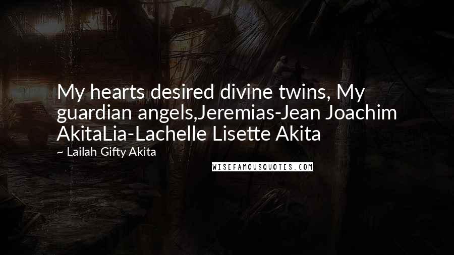 Lailah Gifty Akita Quotes: My hearts desired divine twins, My guardian angels,Jeremias-Jean Joachim AkitaLia-Lachelle Lisette Akita