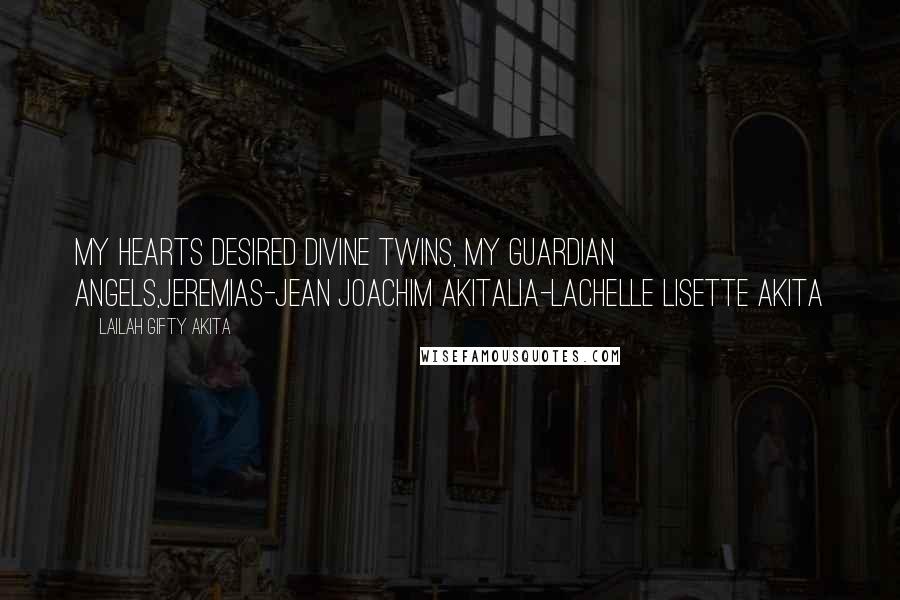 Lailah Gifty Akita Quotes: My hearts desired divine twins, My guardian angels,Jeremias-Jean Joachim AkitaLia-Lachelle Lisette Akita