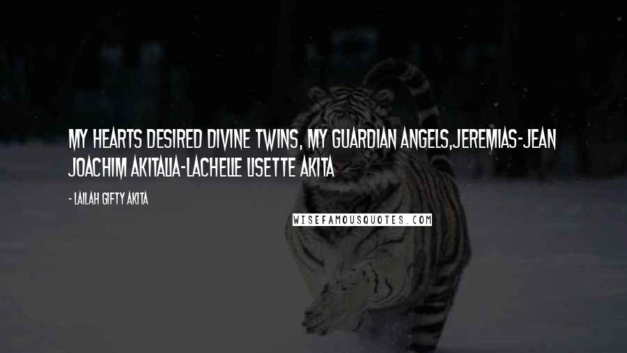 Lailah Gifty Akita Quotes: My hearts desired divine twins, My guardian angels,Jeremias-Jean Joachim AkitaLia-Lachelle Lisette Akita