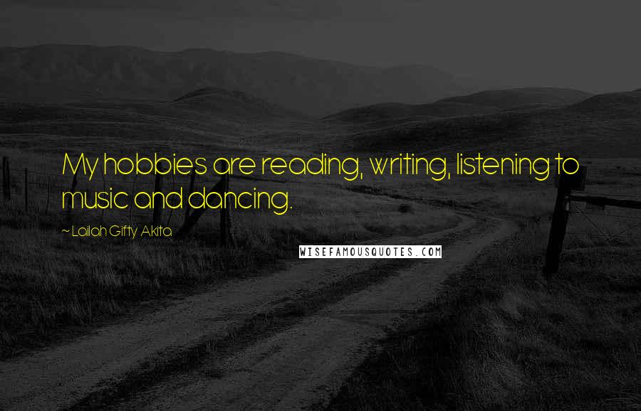 Lailah Gifty Akita Quotes: My hobbies are reading, writing, listening to music and dancing.