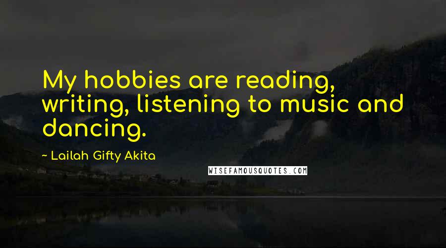 Lailah Gifty Akita Quotes: My hobbies are reading, writing, listening to music and dancing.