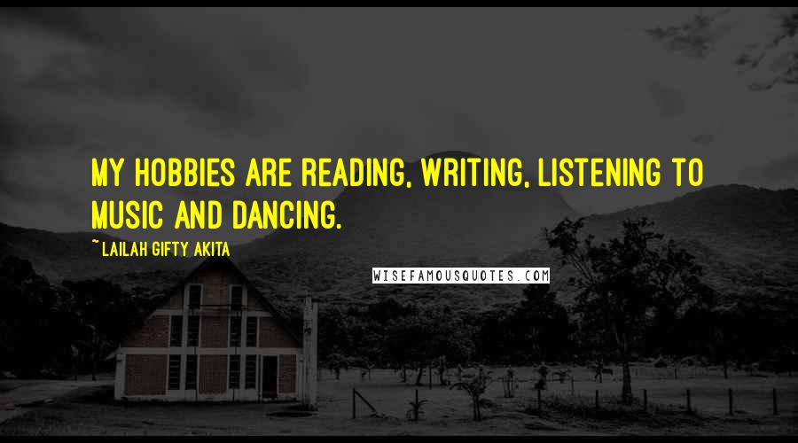 Lailah Gifty Akita Quotes: My hobbies are reading, writing, listening to music and dancing.