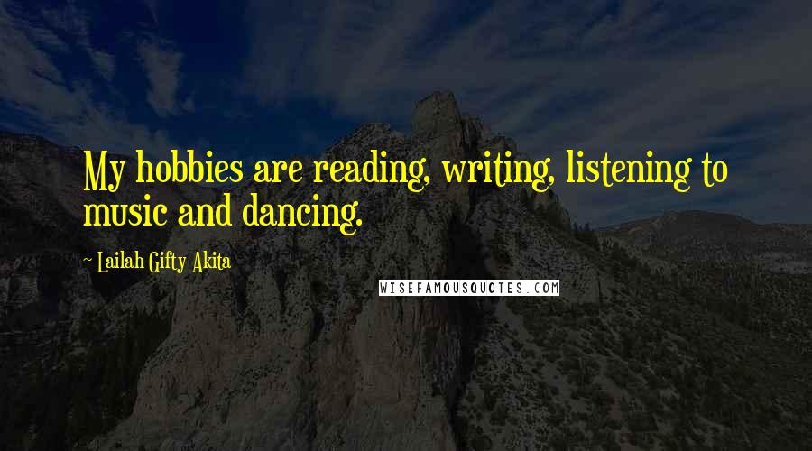 Lailah Gifty Akita Quotes: My hobbies are reading, writing, listening to music and dancing.