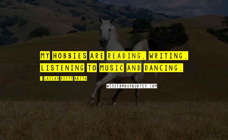 Lailah Gifty Akita Quotes: My hobbies are reading, writing, listening to music and dancing.