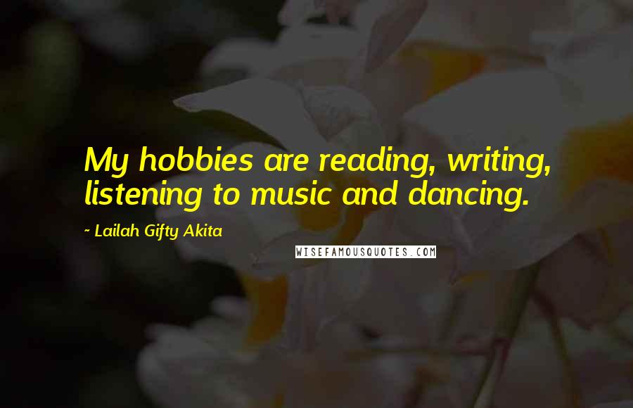 Lailah Gifty Akita Quotes: My hobbies are reading, writing, listening to music and dancing.
