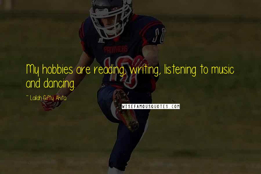 Lailah Gifty Akita Quotes: My hobbies are reading, writing, listening to music and dancing.