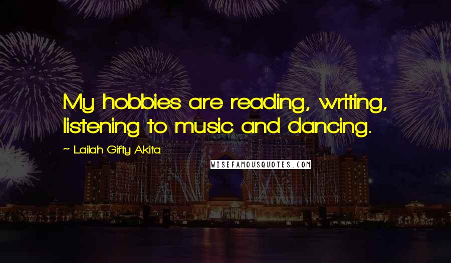 Lailah Gifty Akita Quotes: My hobbies are reading, writing, listening to music and dancing.