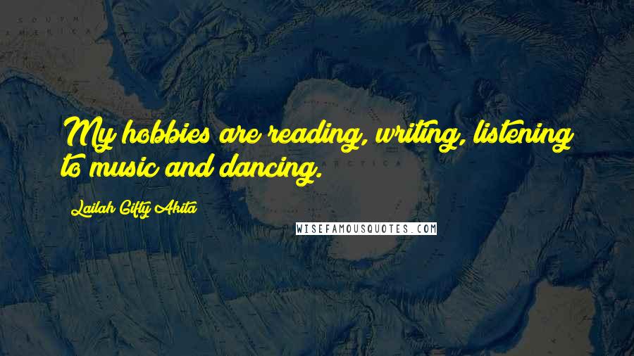 Lailah Gifty Akita Quotes: My hobbies are reading, writing, listening to music and dancing.