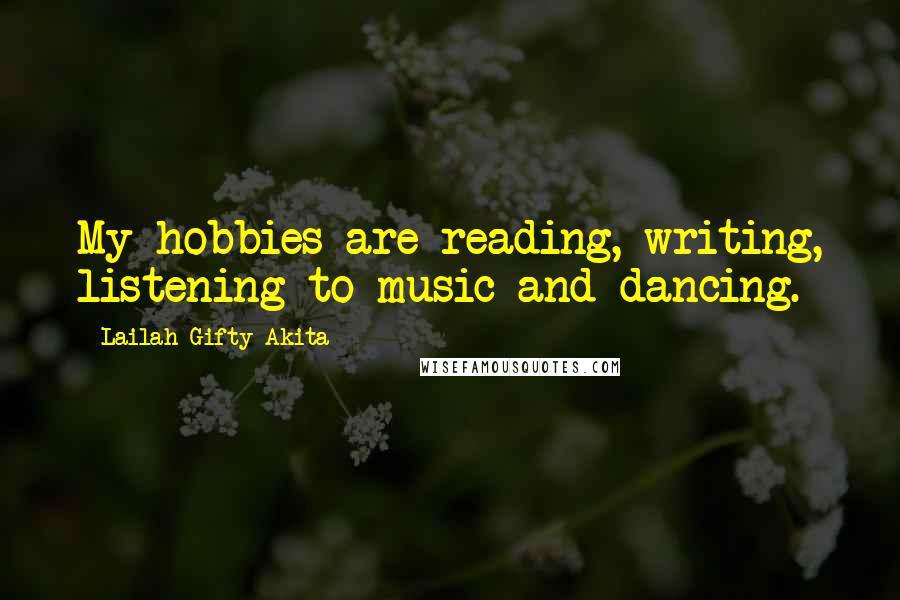 Lailah Gifty Akita Quotes: My hobbies are reading, writing, listening to music and dancing.