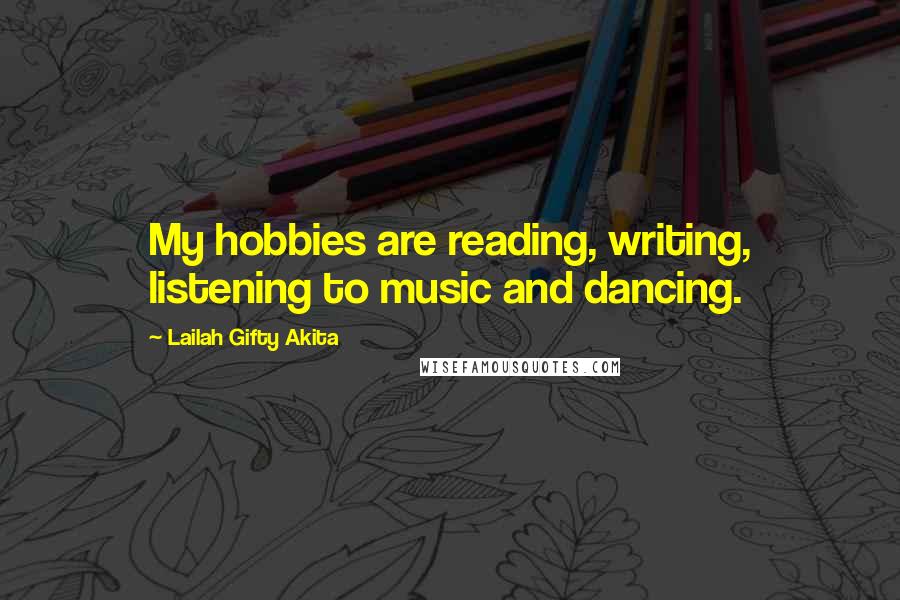 Lailah Gifty Akita Quotes: My hobbies are reading, writing, listening to music and dancing.