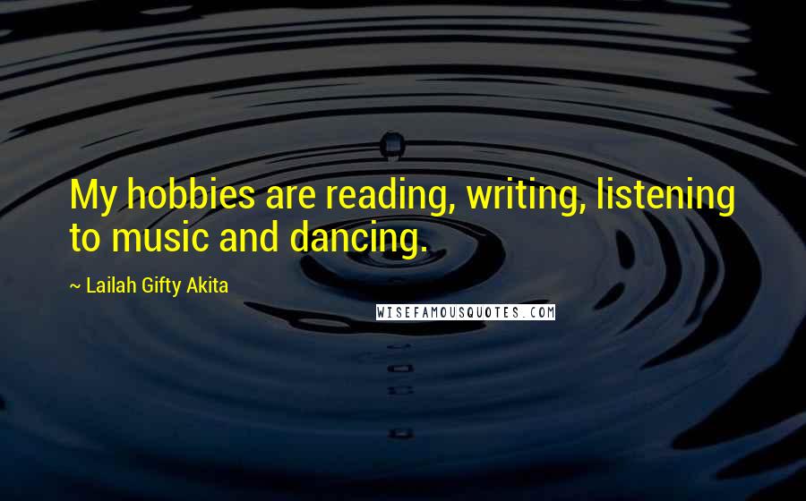 Lailah Gifty Akita Quotes: My hobbies are reading, writing, listening to music and dancing.