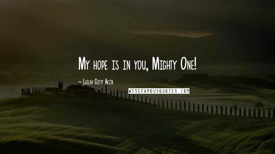 Lailah Gifty Akita Quotes: My hope is in you, Mighty One!