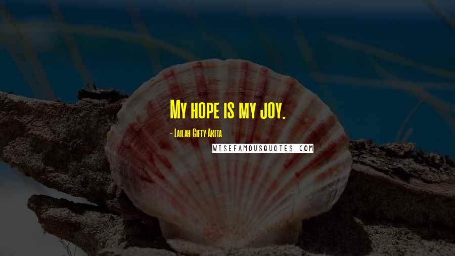 Lailah Gifty Akita Quotes: My hope is my joy.