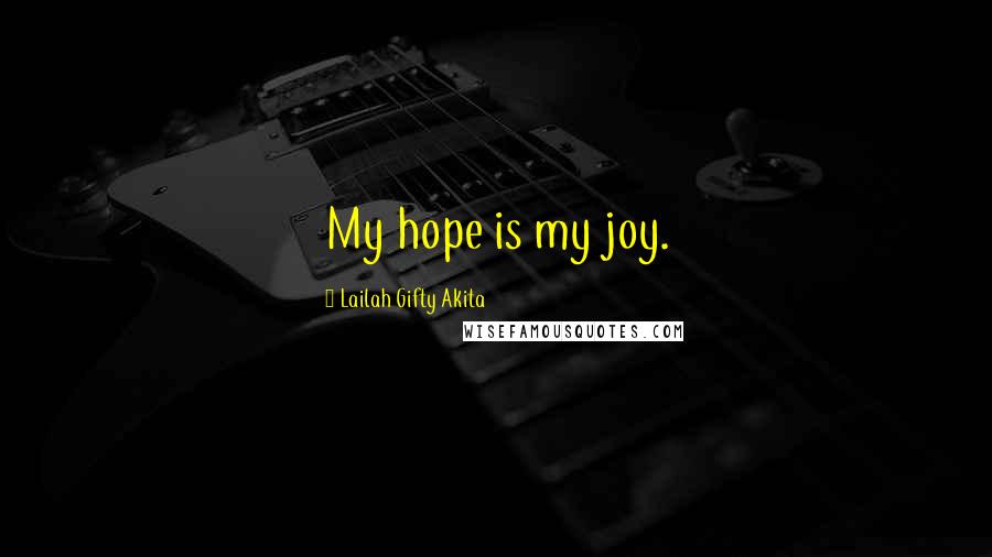 Lailah Gifty Akita Quotes: My hope is my joy.