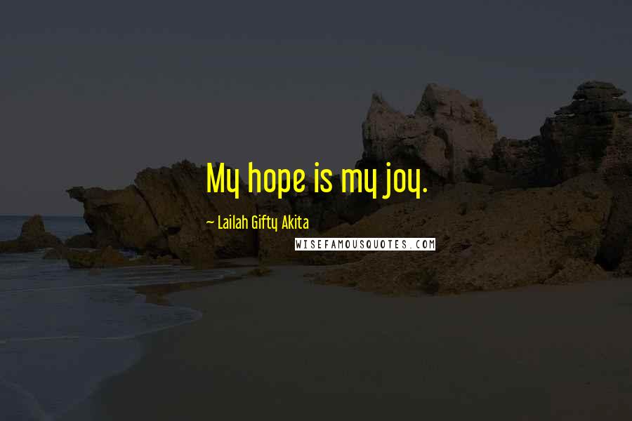 Lailah Gifty Akita Quotes: My hope is my joy.