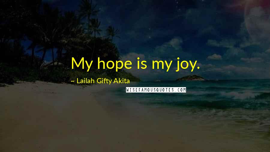 Lailah Gifty Akita Quotes: My hope is my joy.