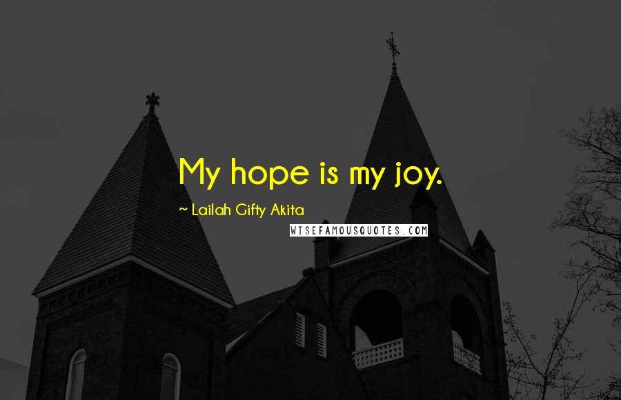 Lailah Gifty Akita Quotes: My hope is my joy.