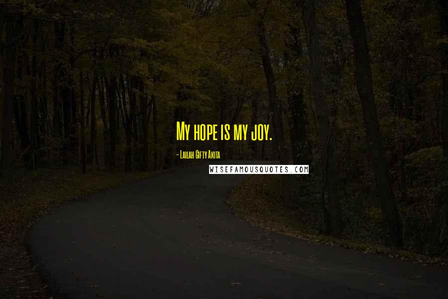 Lailah Gifty Akita Quotes: My hope is my joy.