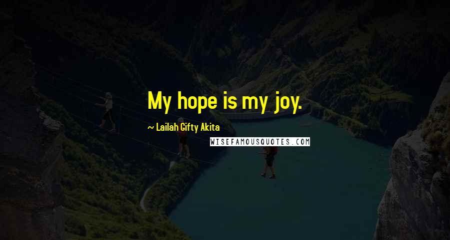 Lailah Gifty Akita Quotes: My hope is my joy.