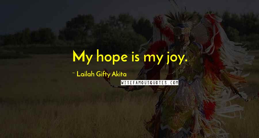 Lailah Gifty Akita Quotes: My hope is my joy.