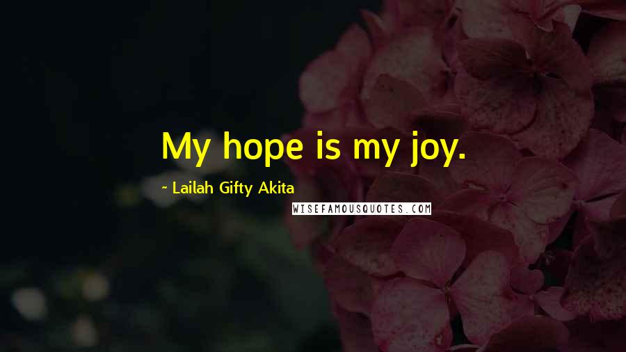 Lailah Gifty Akita Quotes: My hope is my joy.