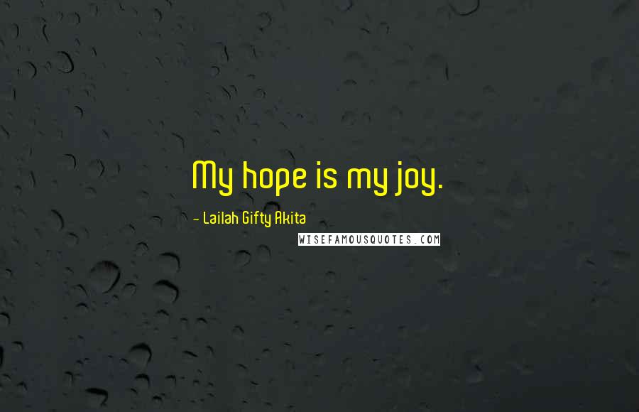 Lailah Gifty Akita Quotes: My hope is my joy.