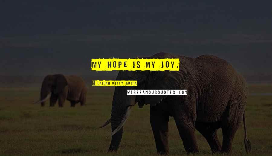Lailah Gifty Akita Quotes: My hope is my joy.