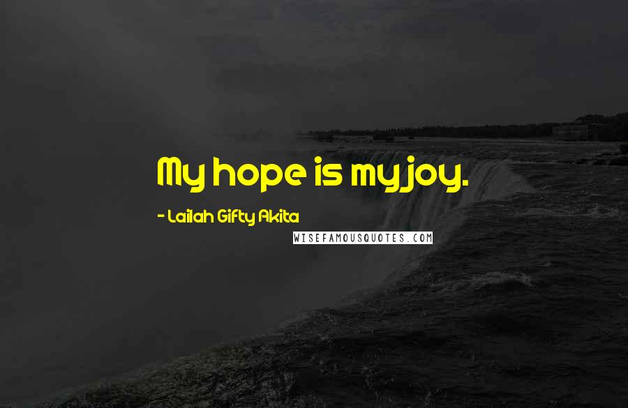 Lailah Gifty Akita Quotes: My hope is my joy.