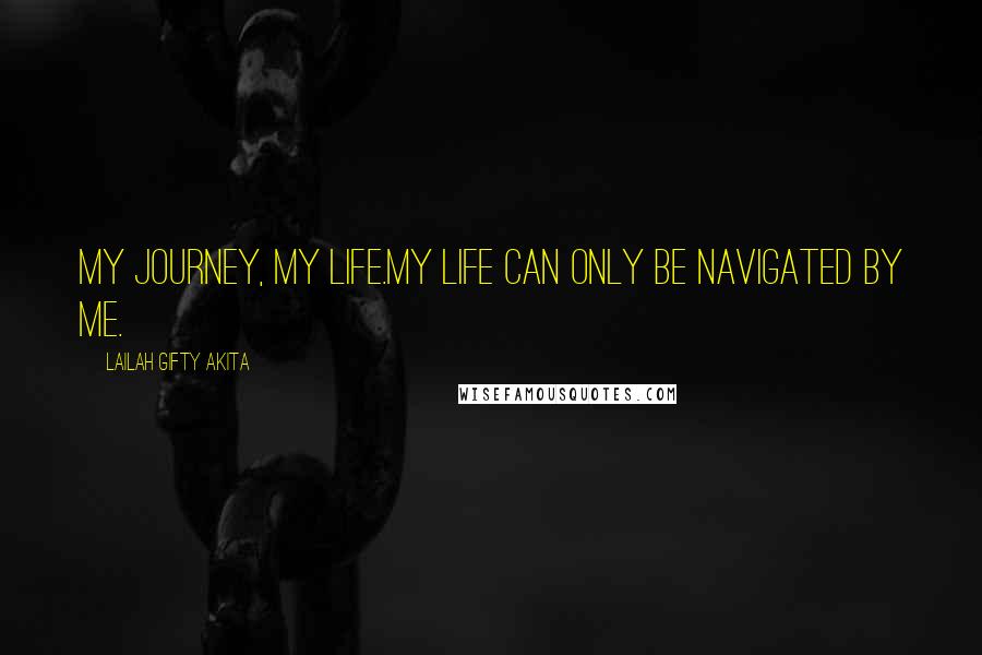 Lailah Gifty Akita Quotes: My journey, my life.My life can only be navigated by me.