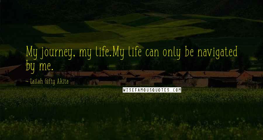 Lailah Gifty Akita Quotes: My journey, my life.My life can only be navigated by me.