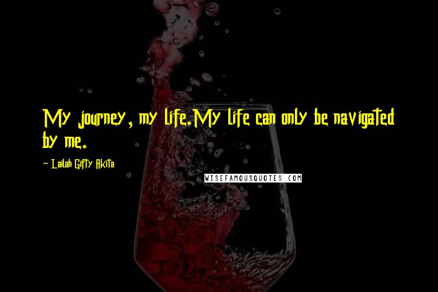 Lailah Gifty Akita Quotes: My journey, my life.My life can only be navigated by me.