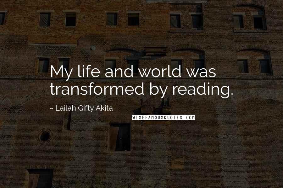 Lailah Gifty Akita Quotes: My life and world was transformed by reading.