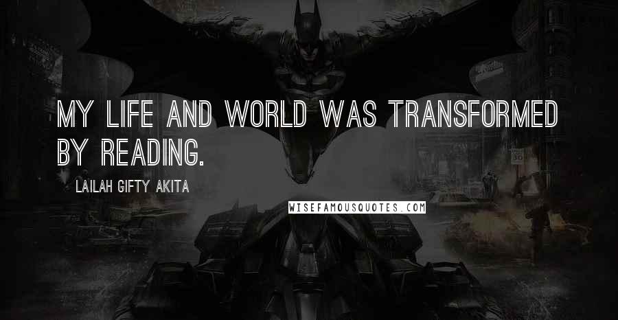 Lailah Gifty Akita Quotes: My life and world was transformed by reading.