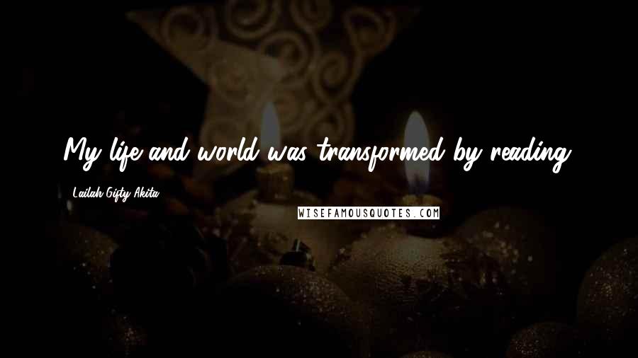 Lailah Gifty Akita Quotes: My life and world was transformed by reading.