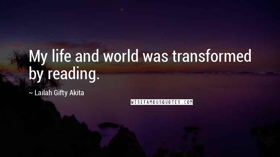 Lailah Gifty Akita Quotes: My life and world was transformed by reading.