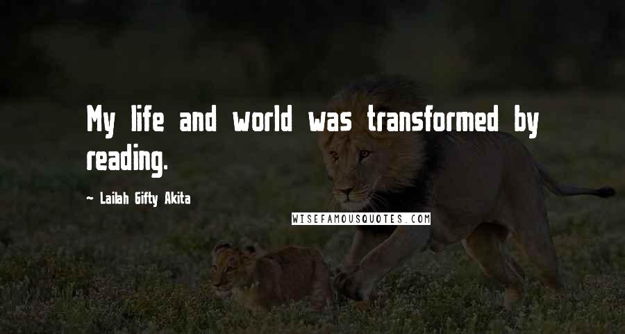 Lailah Gifty Akita Quotes: My life and world was transformed by reading.