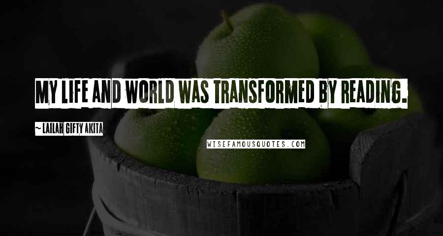 Lailah Gifty Akita Quotes: My life and world was transformed by reading.