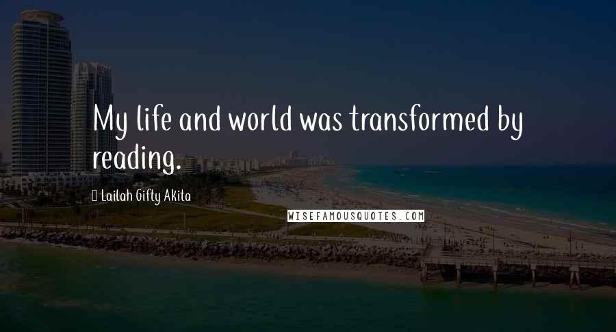 Lailah Gifty Akita Quotes: My life and world was transformed by reading.