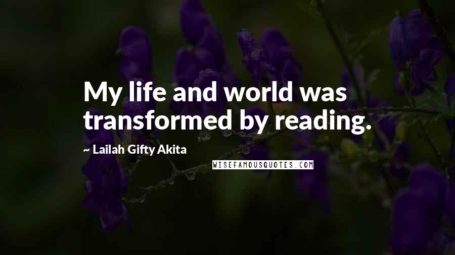 Lailah Gifty Akita Quotes: My life and world was transformed by reading.