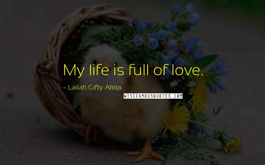 Lailah Gifty Akita Quotes: My life is full of love.