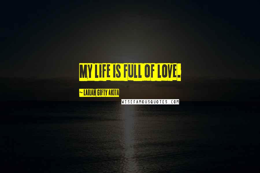 Lailah Gifty Akita Quotes: My life is full of love.