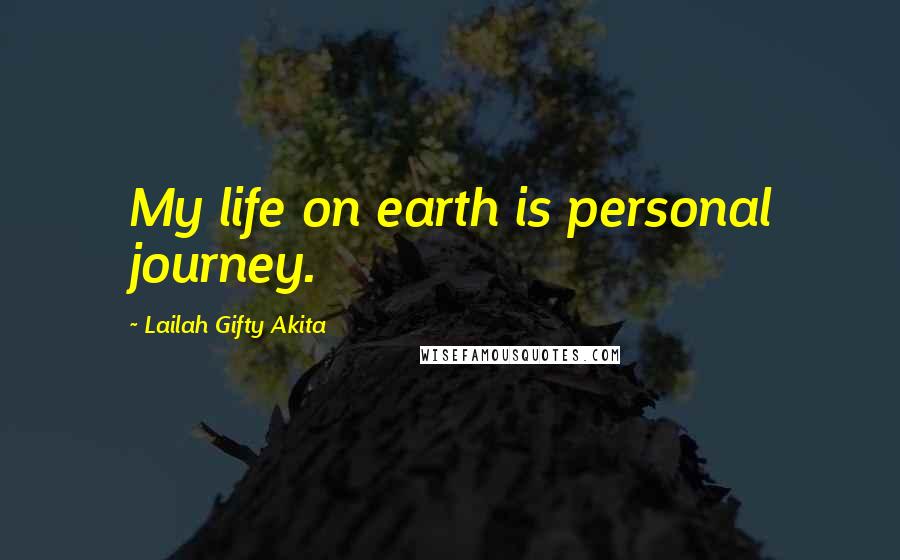 Lailah Gifty Akita Quotes: My life on earth is personal journey.