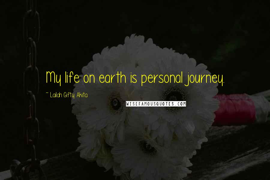 Lailah Gifty Akita Quotes: My life on earth is personal journey.