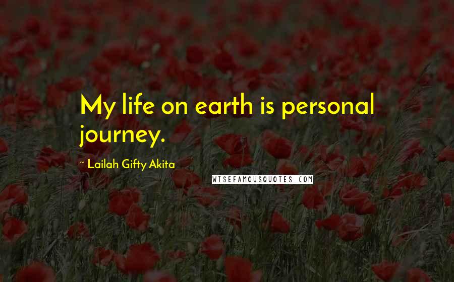 Lailah Gifty Akita Quotes: My life on earth is personal journey.
