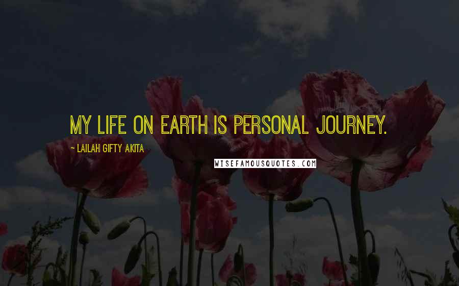 Lailah Gifty Akita Quotes: My life on earth is personal journey.