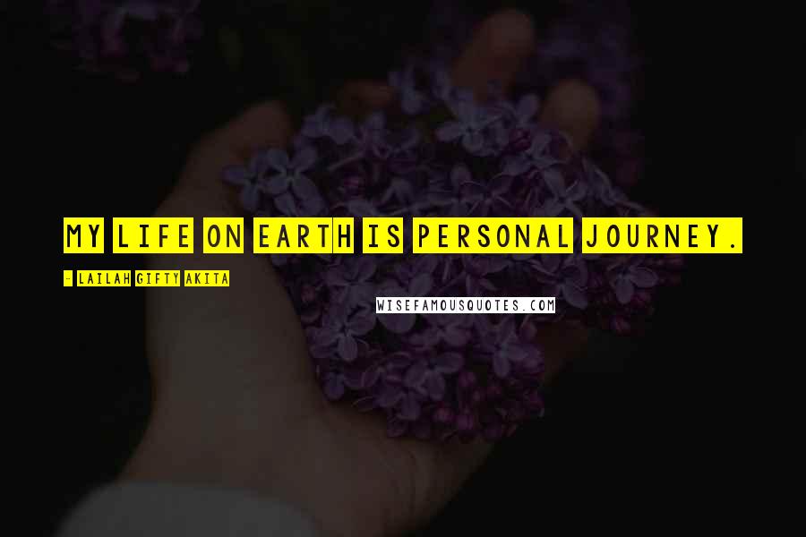 Lailah Gifty Akita Quotes: My life on earth is personal journey.