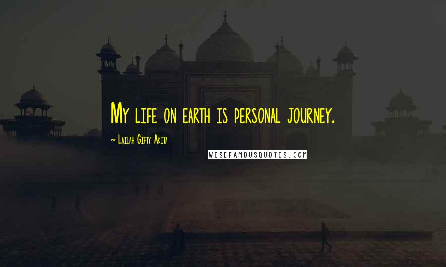 Lailah Gifty Akita Quotes: My life on earth is personal journey.